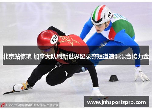 北京站惊艳 加拿大队刷新世界纪录夺短道速滑混合接力金