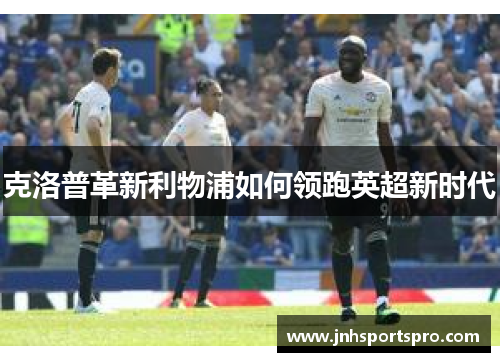 克洛普革新利物浦如何领跑英超新时代