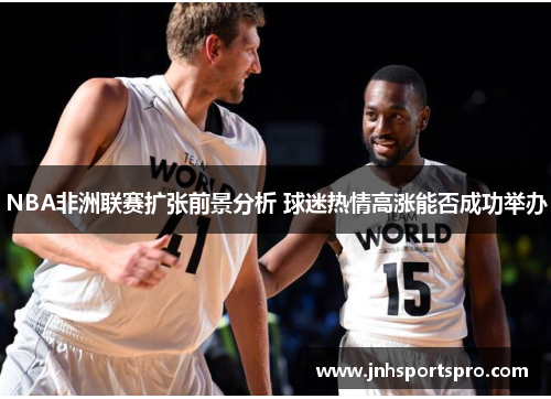NBA非洲联赛扩张前景分析 球迷热情高涨能否成功举办